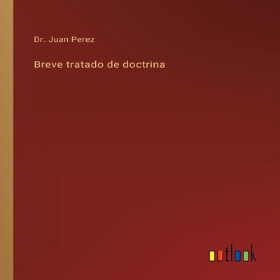 Breve tratado de doctrina Dr. Juan Perez Paperback BoD Third Part