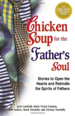 Chicken Soup for the Father's Soul: 101 Stories to Open the Hearts a - VERY GOOD