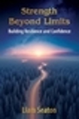 Strength Beyond Limits: Building Resilience and Confidence by Liam Seaton Paperb