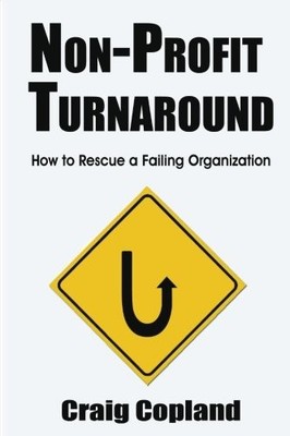 NON-PROFIT TURNAROUND: HOW TO RESCUE A FAILING By Craig Copland **BRAND NEW**