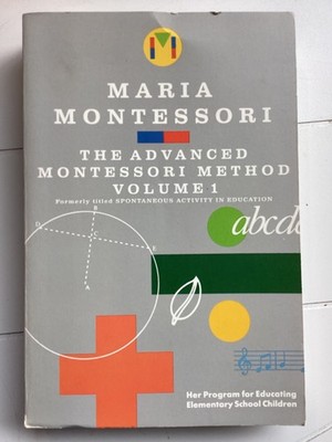 The Advanced Montessori Method, Volume 1 : Her Program For Educating Element...