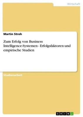 Zum Erfolg von Business Intelligence-Systemen - Erfolgsfaktoren und empirische S
