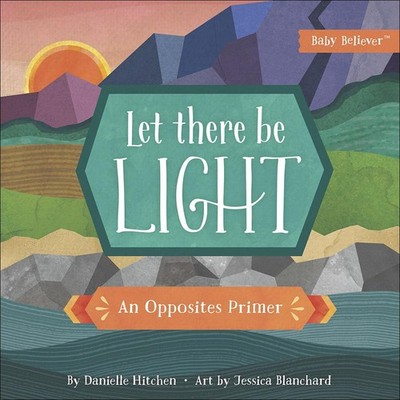 Let There Be Light: An Opposites Primer (Baby Believer)