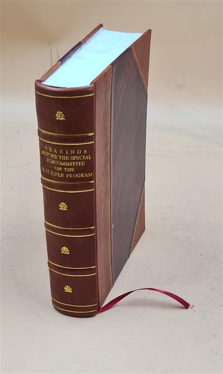 Hearings before the Special Subcommittee on the M-16 Rifle Progr [Leather Bound]