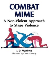 Combat Mime: A Non-Violent Approch to Stage Violence by J.D. Martinez (English)