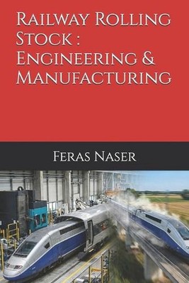 Railway Rolling Stock: Engineering & Manufacturing by Feras Naser Paperback Book