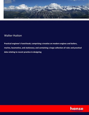Walter Hutton | Practical engineer's hand-book; comprising a treatise on...
