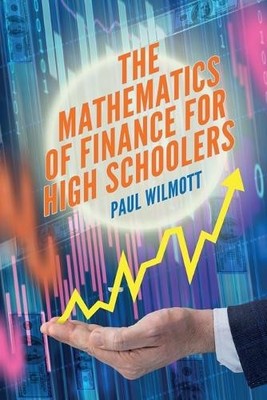 Paul Wilmott The Mathematics of Finance for High Schoolers (Paperback)