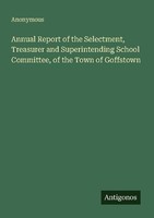Annual Report Of The Selectment, Treasurer And Superintending School Committee,