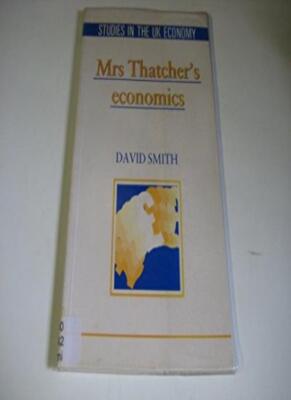 Mrs Thatcher's Economics (Studies in the UK Economy) By David Sm