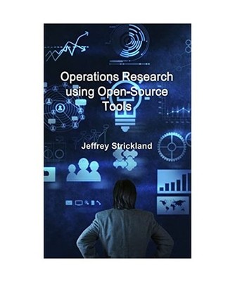 Operations Research using Open-Source Tools, Jeffrey Strickland