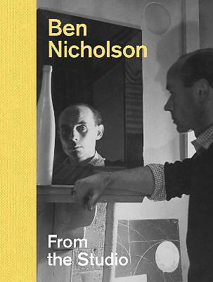 Ben Nicholson - From the Studio by Simon Martin, Lee Beard, Edmund De Waal,...