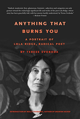Anything That Burns You: a Portrait of Lola Ridge, Radi -  NEW Terese Svoboda 20