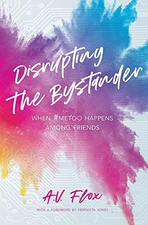 DISRUPTING THE BYSTANDER: WHEN #METOO HAPPENS AMONG By A V Flox & NEW