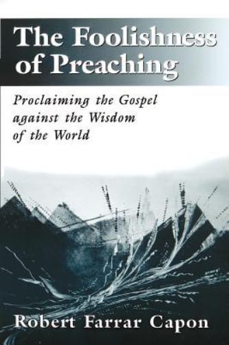 The Foolishness of Preaching: Procla- 0802843050, paperback, Robert Farrar Capon