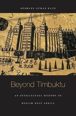 Beyond Timbuktu: An Intellectual History of Muslim West Africa by Ousmane...