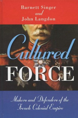 Cultured Force | Makers and Defenders of the French Colonial Empire | Englisch