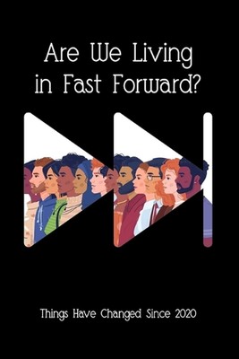 Are We Living in Fast Forward?: Things Have Changed Since 2020 by Joshua King Pa