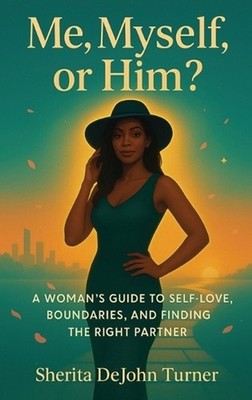 Me, Myself, or Him?: A Woman's Guide to Self-Love, Boundaries, and Finding the R
