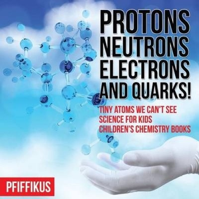 Protons, Neutrons, Electrons and Quarks! Tiny Atoms We Can't See - Science for