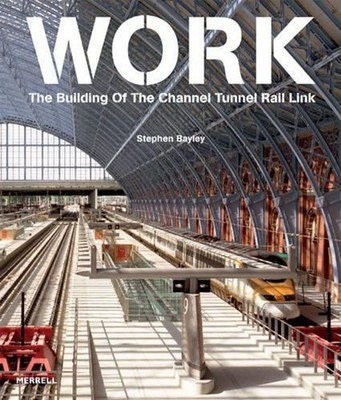 Work: The Building of the Channel Tunnel Rail Link by Stephen Bayley (English) H