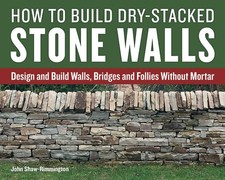 How to Build Dry-Stacked Stone Walls: Design and Build Walls, Bridges and Fo...