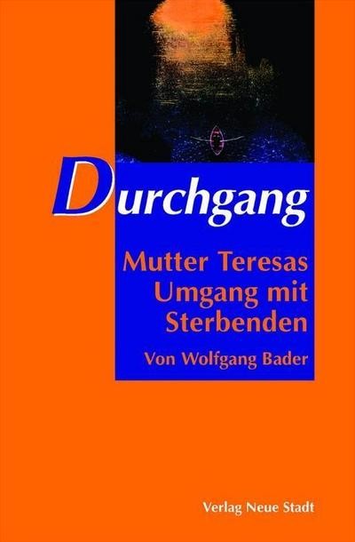 Durchgang: Mutter Teresas Umgang mit Sterbenden, Wolfgang Bader - Wolfgang Bader