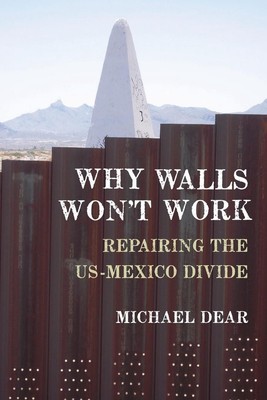 Why Walls Won't Work: Repairing the US-Mexico Divide by Michael Dear (English) P