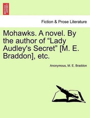 Mohawks. a Novel. by the Author of ''Lady Audley's Secret'' [M. E. Braddon], Etc.