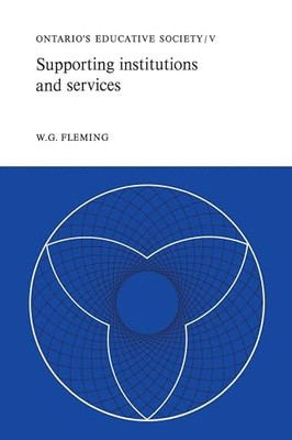 Supporting Institutions and Services: Ontario's Educative Society, Volume V by