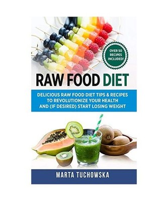 Raw Food Diet: Delicious Raw Food Diet Tips & Recipes to Revolutionize Your Heal