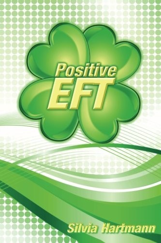 Positive EFT: Stronger, Faster, Smarter but most of all Happier By Silvia Hartm