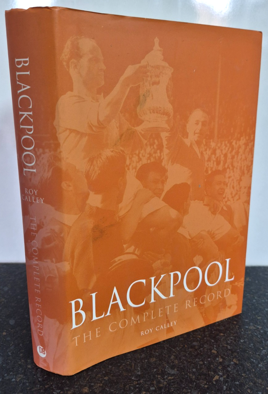 Blackpool : The Complete Record by Roy Calley , Hardback 2011