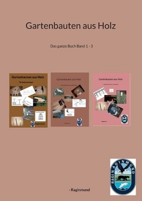 Gartenbauten aus Holz: Das ganze Buch Band 1 - 3 by - Raginmund (German) Paperba