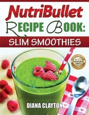 NutriBullet Recipe Book: Slim Smoothies 81 Super Healthy ... by Clayton, Diana