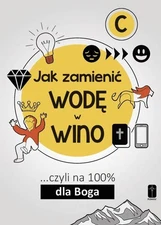 Jak zamienić wodę w wino... Czyli na 100 dla Boga cz. C (Jak zamienic wode ...)