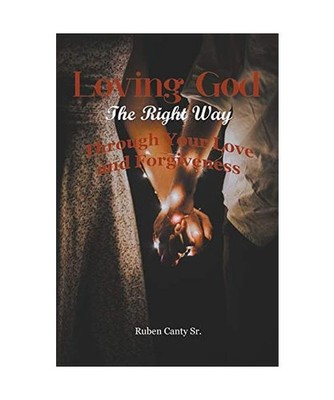 Loving God The Right Way: Through Your Love and Forgiveness: Through Your Love a