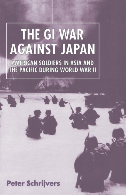 The GI War Against Japan American Soldiers in by Peter Schrijvers PAPERBACK