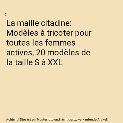 La maille citadine: Modèles à tricoter pour toutes les femmes actives, 20 mod?