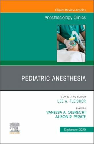 Pediatric Anesthesia, An Issue of Anesthesiology Clinics Perate Volume 38-3