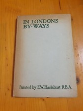 In London's By Ways. Walter Jerrold. Painted By E.W. Haslehust. Book. c1940'S