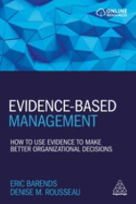 Evidence-Based Management : How to Use Evidence to Make Better Or