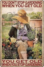 You don't stop gardening when you get Tin Metal Signs Home D cor 8x12