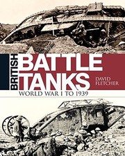 BRITISH BATTLE TANKS: WORLD WAR I TO 1939 (GENERAL By David Fletcher - Hardcover