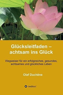 Glücksleitfaden   achtsam ins Glück: Wegweiser für ein Buch tredition