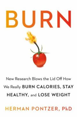 Burn: New Research Blows the Lid Off How We Really Burn Calories, Lose...