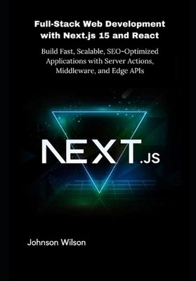 Full-Stack Web Development with Next.js 15 and React: Build Fast, Scalable, SEO-