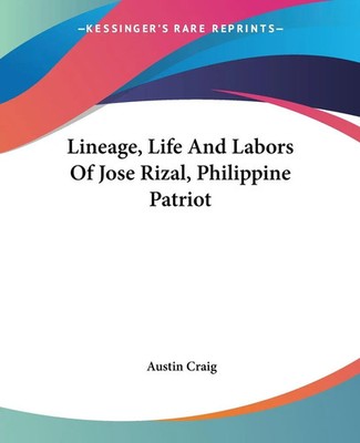 Lineage, Life And Labors Of Jose Rizal, Philippine Patriot Austin Craig Buch