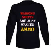 Warning Shots Are Just Wasted Ammo Funny 2nd Amendment Gun Right Long Sleeve