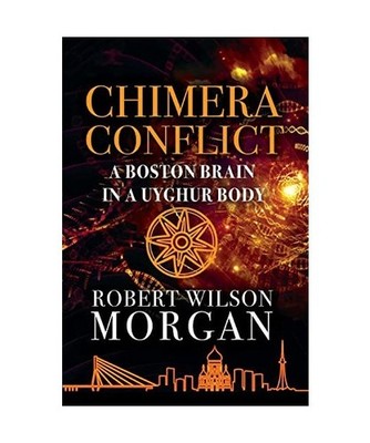 Chimera Conflict; A Boston Brain in a Uyghur Body, Morgan, Robert W